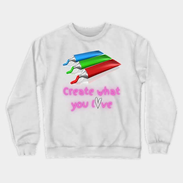 Create What You Love - Lifes Inspirational Quotes Crewneck Sweatshirt by MikeMargolisArt